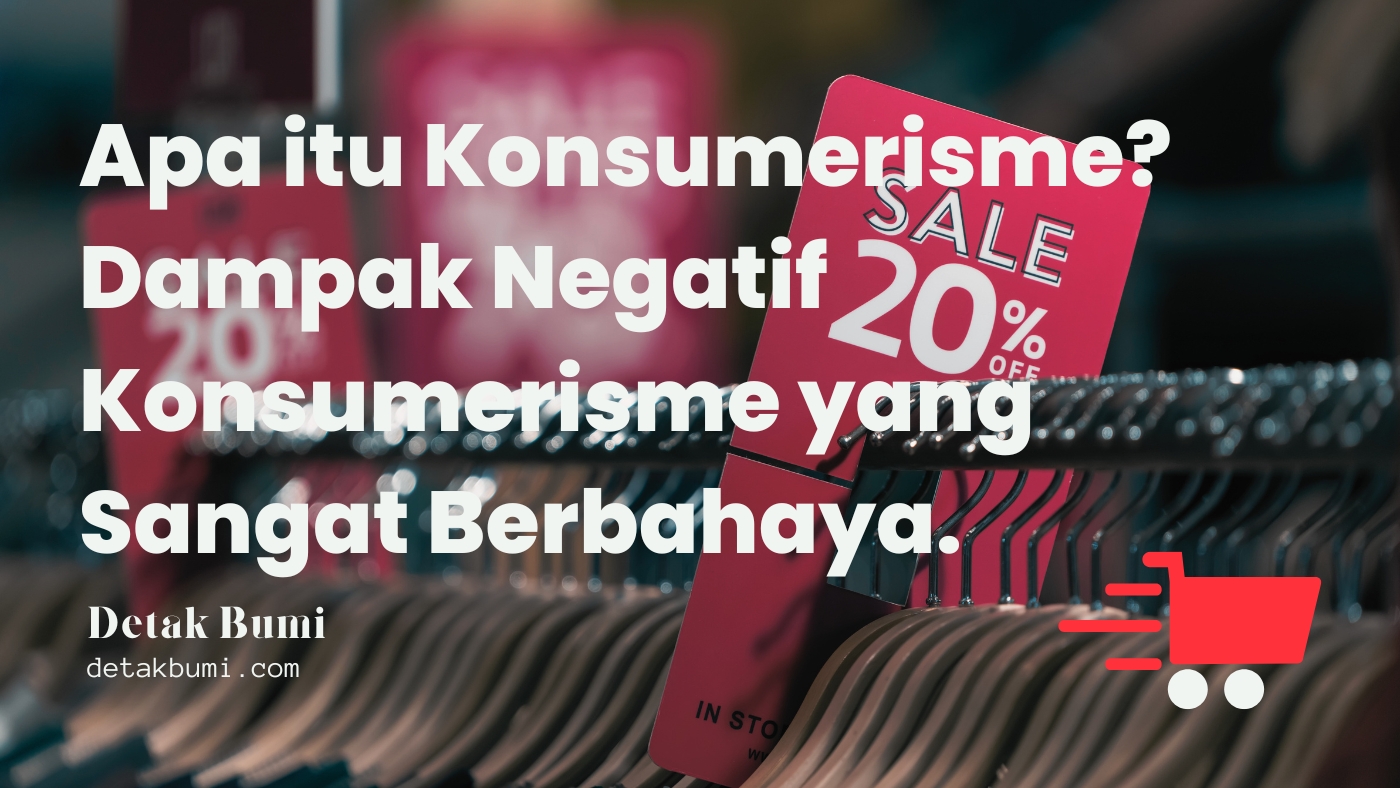 Apa Itu Konsumerisme? Dampak Negatif Konsumerisme yang Sangat Berbahaya.